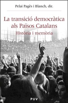 transicio democratica als paisos catalans: historia i memoria-pelai pages i blanch-9788437062938