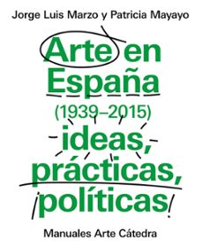 arte en españa (1939-2015), ideas, practicas, politicas-jorge luis marzo-9788437634838