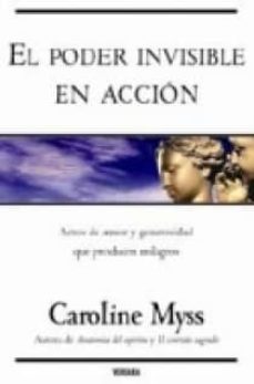 el poder invisible en accion: actos de poder y generosidad que pr oducen milagros-9788466621038