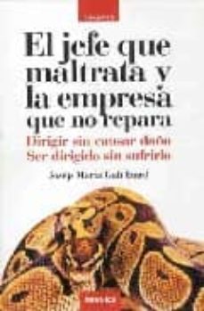 el jefe que maltrata y la empresa que no repara: dirigir sin caus ar daño. ser dirigido sin sufrirlo-josep maria gali gallizard-9788475776538