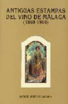 antiguas estampas del vino de malaga: 1860-1960-manuel martinez molina-9788477852438