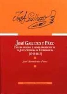 jose galluzo y paez, capitan general y primer presindente de la j unta suprema de extremadura (1746-1817)-jose sarmiento perez-9788477962038