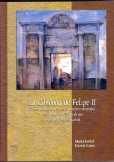 la cordoba de felipe ii: gestion financiera de un patrimonio muni cipal e intervencion politica de una monarquia supranacional (2 vols.)-9788478016938