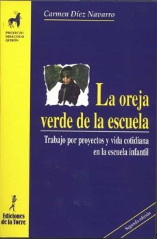 la oreja verde de la escuela: trabajo por proyectos y vida cotidi ana en la escuela infantil (2ª ed)-carmen diaz navarro-9788479602338