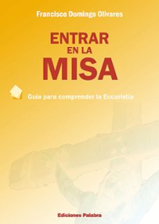 entrar en la misa: guia para comprender la eucaristia-francisco domingo olivares-9788482398938