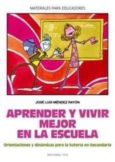 aprender y vivir mejor en la escuela: orientaciones y dinamicas p ara la tutoria en secundaria-jose luis mendez rayon-9788483164938