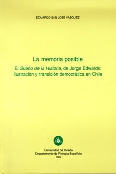 la memoria posible: el sueño de la historia, de jorge edwars: ilu stracion y transicion democratica en chile-eduardo san jose vazquez-9788483176238