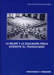 la mujer y la educacion fisica durante el franquismo-juan carlos manrique arribas-9788484484738