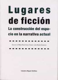 lugares de ficcion: la construccion del espacio en la narrativa a ctual-maria pilar celma valero-9788484485438