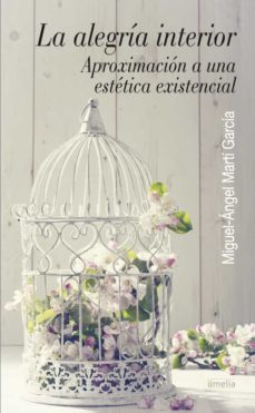 la alegria interior: aproximacion a una estetica existencial-miguel angel marti garcia-9788484693338