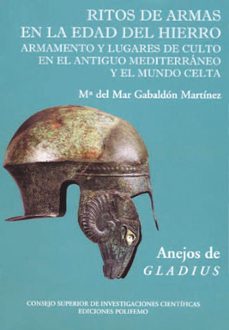 ritos de armas en la edad del hierro: armamento y lugares de cult o en el antiguo mediterraneo y el mundo celta (anejos de gladius 7)-maria del gabaldon martinez-9788486547738