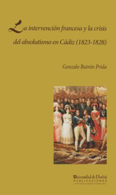 la intervencion francesa y la crisis del absolutismo en cadiz-gonzalo butron prida-9788488751638