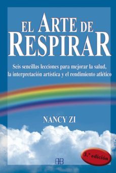el arte de respirar: seis sencillas lecciones para mejorar la sal ud, la interpretacion artistica y el rendimiento atletico-nancy zi-9788489897038