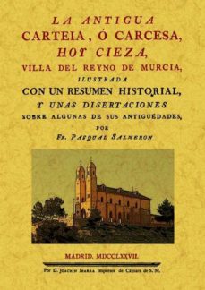 la antigua carteia, o carcesa, hoy cieza, villa del reyno de murc ia (ed. facsimil)-pasqual salmeron-9788490010938