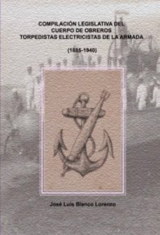 compilacion legislativa del cuerpo de obreros torpedistas-electricistas de la armada (1885-1940) (ebook)-jose luis blanco lorenzo-9788490094938