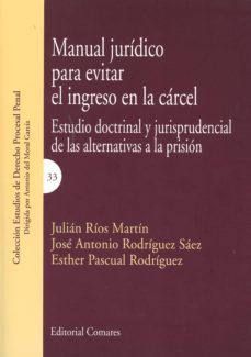 manual juridico para evitar el ingreso en la carcel: estudio doctrinal y jurisprudencial de las alternativas a la prision-9788490453438
