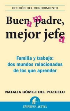 buen padre, mejor jefe: familia y trabajo: dos mundos relacionado s de los que aprender-9788492452538