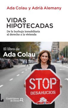vidas hipotecadas: de la burbuja inmobiliaria al derecho a la viv ienda-ada colau-adria alemany-9788494003738
