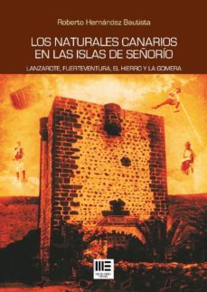 los naturales canarios en las islas de señorio: lanzarote, fuerteventura, el hierro y la gomera-roberto hernandez bautista-9788494336638