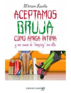 aceptamos bruja como amiga intima y nos vamos de shopping con ella-miriam lavilla-9788494546938