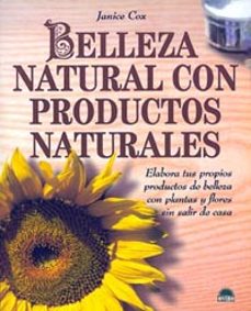belleza natural con productos naturales: elabora tus propios prod uctos de belleza con plantas y flores sin salir de casa-janice cox-9788495456038