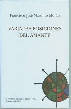 variadas posiciones del amante (ii premio nacional de poesia joven, felix grande 2006)-francisco jose martinez moran-9788495710338