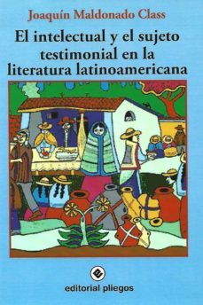el intelectual y el sujeto testimonial en la literatura latinoame ricana-joaquin maldonado class-9788496045538
