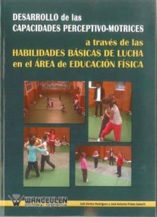 desarrollo de las capacidades perceptivo-motrices: a traves de la s habilidades basicas de la lucha en el area de educacion fisica-luis santos rodriguez-9788498236538