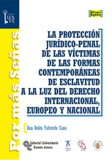la proteccion juridico-penal de las victimas de las formas contem poraneas de esclavitud a la luz del derecho internacional, europeo y nacional-ana belen valverde cano-9788499612638