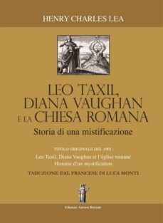leo taxil, diana vaughan e la chiesa romana: storia di una mistificazione (ebook)-henry charles lea-9788898635238