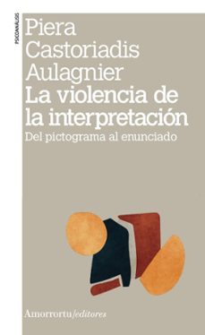 la violencia de la interpretacion-piera castoriadis aulagnier-9789505186938