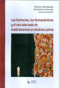 las farmacias, los farmaceuticos y el uso adecuado de medicamento s en america latina-nuria homedes-antonio ugalde-9789508923738