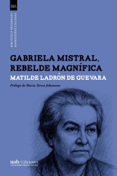 gabriela mistral, rebelde magnifica (ebook)-matilde ladrón de guevara-9789563575538