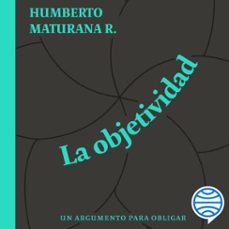 la objetividad, un argumento para obligar (audiolibro)-humberto maturana-9789566366638