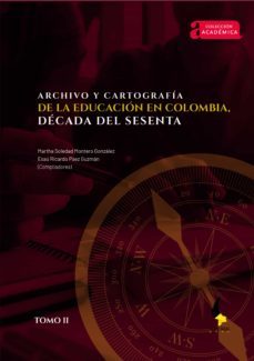 archivo y cartografia de la educacion en colombia, decada del sesenta. (ebook)-edwin garcía salazar-daniel ernesto osorio tamayo-daniel humberto virviescas granados-9789586606738