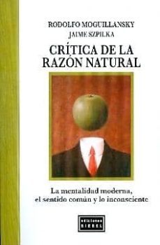 critica de la razon natural. la mentalidad moderna, el sentido co mun y lo inconsciente-rodolfo moguillansky-jaime spilka-9789872436438