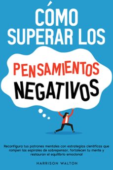 como superar los pensamientos negativos: reconfigura tus patrones mentales con estrategias cientificas que rompen las espirales de sobrepensar, fortalecen tu mente y restauran el equilibrio emocional (ebook)-9789925388738