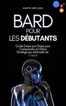 bard pour les debutants : guide etape par etape pour comprendre et utiliser l'intelligence artificielle de google (ebook)-9791223020838