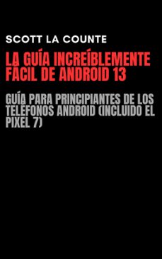 la guia increiblemente facil de android 13: guia para principiantes de los telefonos android (incluido el pixel 7) (ebook)-scott la counte-9798215709238
