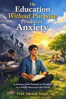 the education without purpose produces anxiety (ebook)-ishwar singh-9798224421138
