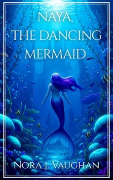 naya, the dancing mermaid (ebook)-nora j. vaughan-9798231669738