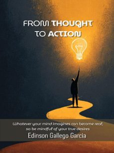 from thought to action: whatever your mind imagines can become real  so be mindful of your true desires (ebook)-edinson gallego garcia-9798233224638