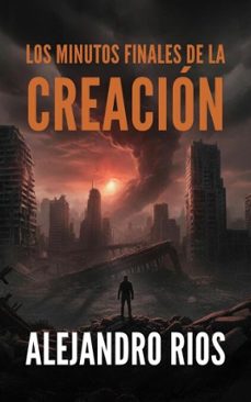 los minutos finales de la creacion (ebook)-alejandro rios-9798233499838