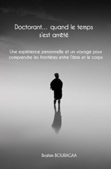 doctorant quand le temps sest arrete une experience personnelle et un voyage pour comprendre les frontières entre lame et le corps (ebook)-brahim bouragaa-9798233588938