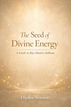 the seed of divine energy : a guide to bja mantra sdhana (ebook)-dipika sharma-9798233815638