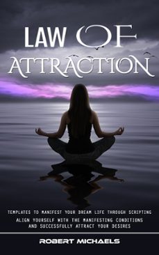 law of attraction: templates to manifest your dream life through scripting (align yourself with the manifesting conditions and successfully attract your desires) (ebook)-robert michaels-9798894583938