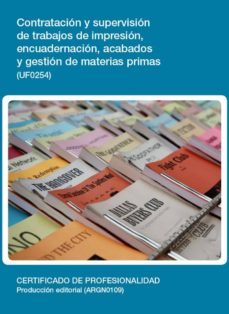 uf0254 - contratacion y supervision de trabajos de impresion, encuadernacion, acabados y gestion de materias primas (ebook)-cdlel00000238