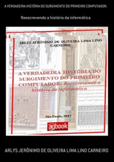 a verdadeira historia do surgimento do primeiro computador: (ebook)-arlys jerônimo oliveira lima lino de carneiro-3410002283948