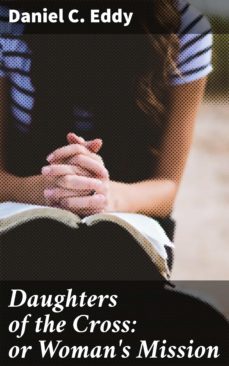 daughters of the cross: or woman's mission (ebook)-daniel c. eddy-4064066133948
