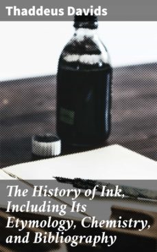 the history of ink, including its etymology, chemistry, and bibliography (ebook)-thaddeus davids-4064066201548